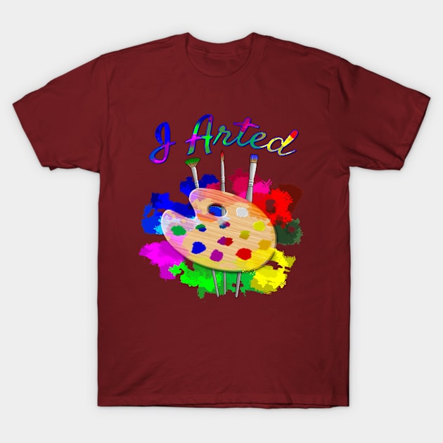 I Arted Funny Artist T-Shirt by macdonaldcreativestudios